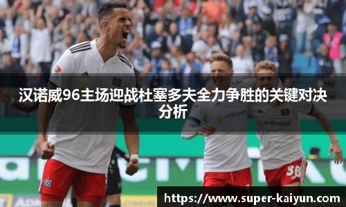 汉诺威96主场迎战杜塞多夫全力争胜的关键对决分析